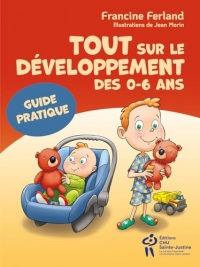 Tout sur le développement des 0-6 ans: Guide pratique