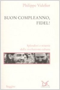 Buon Compleanno, Fidel ! : Splendori e miserie della rivoluzione cubana [9788860362056]