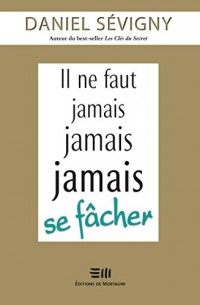 Il ne faut jamais jamais jamais se fâcher