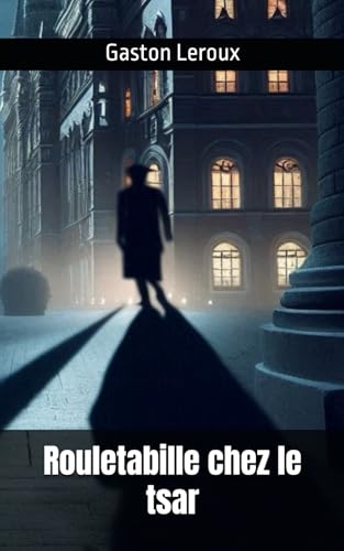 Rouletabille chez le tsar: Gaston Leroux [9798338893784]