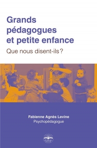 GRANDS PEDAGOGUES ET PETITE ENFANCE: QUE NOUS DISENT-ILS ?