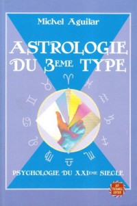 Astrologie du 3ème type : Ou psychologie du XXIème siècle