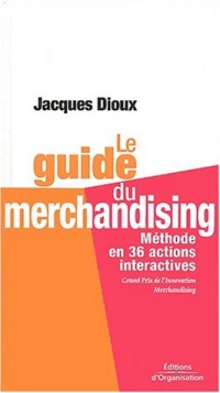Le guide du merchandising: Méthode en 36 actions interactives
