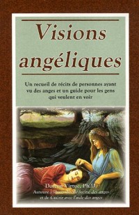 Visions angéliques - Un recueil de récits de personnes ayant vu des anges et un guide pour les gens qui veulent en voir