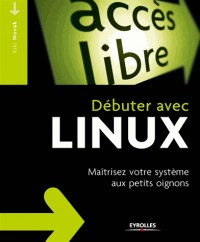 Débuter avec LINUX: Maîtrisez votre système aux petits oignons