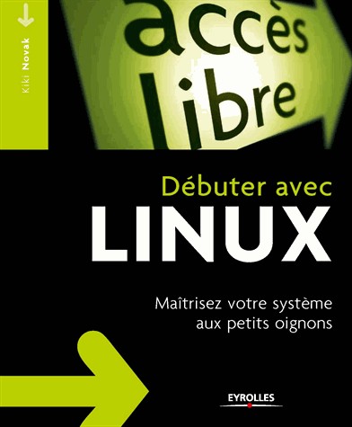 Débuter avec LINUX: Maîtrisez votre système aux petits oignons