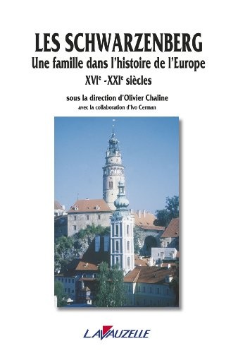 LES SCHWARZENBERG - Une famille dans l'histoire de l'Europe XVIè - XXIè siècles