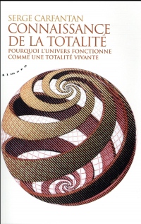 Connaissance de la totalité - Pourquoi l'univers fonctionne comme une totalité vivante