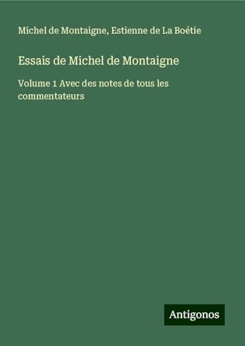 Essais de Michel de Montaigne: Volume 1 Avec des notes de tous les commentateurs [9783386621694]