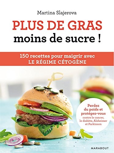 Plus de gras, moins de sucre: 150 recettes pour maigrir avec le régime cétogène