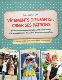 Vêtements d'enfants : créer ses patrons, Guide complet pour la conception, la transformation et la personnalisation des patrons de couture pour ... patrons à taille réelle à télécharger inclus)