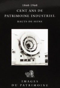 Cent ans de patrimoine industriel dans les Hauts-de-Seine: 1860-1960