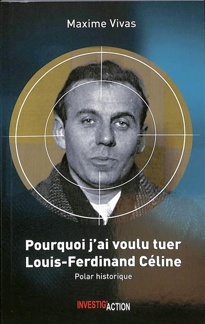 Pourquoi j´ai voulu tuer Louis-Ferdinand Celine