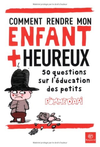 Comment rendre mon enfant plus heureux : 50 Questions sur l'éducation des petits