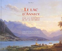 Le lac d'Annecy et ses environs par les peintres du XVe au XXe siècle : Aquarelles, gouaches, dessins, huiles, gravures