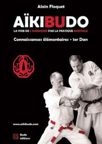 Aïkibudo : La voie de l'harmonie par la pratique martiale, connaissances fondamentales niveau 1er dan