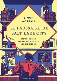 Le Faussaire de Salt Lake City: Meurtres et manigances chez les mormons