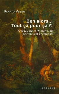 Ben alors... tout ça pour ça ? : Freud, Dora et l'hystérie, ou de l'intellect à l'émotion