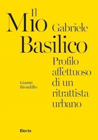 Il mio Gabriele Basilico. Profilo affettuoso di un ritrattista urbano