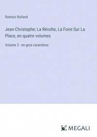 Jean-Christophe; La Révolte, La Foire Sur La Place, en quatre volumes: Volume 2 - en gros caractères