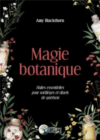 Magie botanique : Huiles essentielles pour sortilèges et rituels de guérison