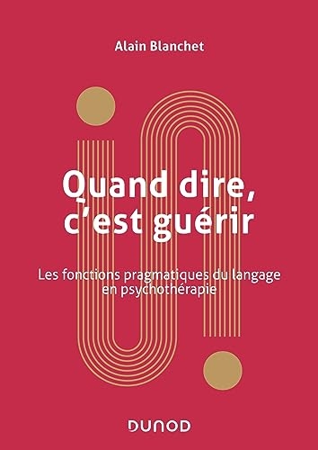 Quand dire, c'est guérir: Les fonctions pragmatiques du langage en psychothérapie