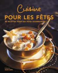 Cuisine pour les fêtes : 90 recettes pour des fêtes gourmandes