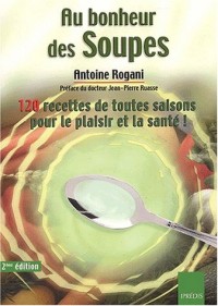 Au bonheur des soupes. 120 soupes de toutes saisons pour le plaisir et la santé ! 2ème édition