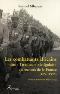 Les combattants africains dits Tirailleurs Sénégalais au secours de la France. 1857-1945