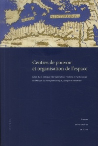 Centres de pouvoir et organisation de l'espace : Actes du Xe colloque international sur l'histoire et l'archéologie de l'Afrique du Nord préhistorique, antique et médiévale