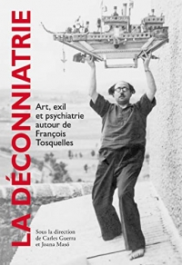 La deconniatrie - art, exil et psychiatrie autour de francois tosquelles