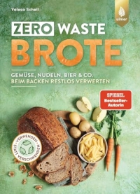 Zero Waste-Brote: Gemüse, Nudeln, Bier & Co. beim Backen restlos verwerten. Verwenden statt verschwenden
