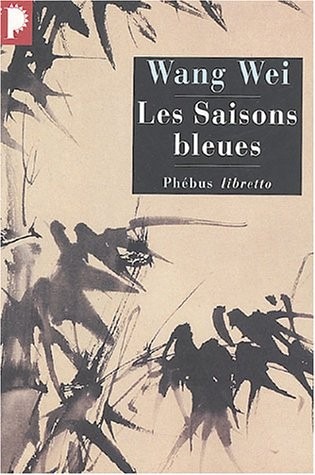 Les saisons bleues : L'oeuvre de Wang Wei poète et peintre