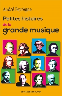 Petites histoires de la grande musique: 100 récits insolites