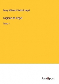 Logique de Hegel: Tome 1