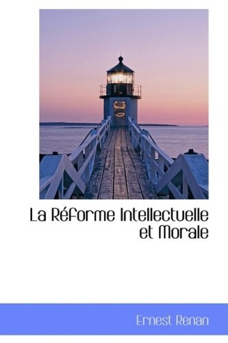 La Reforme Intellectuelle Et Morale [9781103623327]
