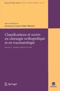 Classifications et scores en chirurgie orthopédique et en traumatologie : Volume 2, Membre supérieur et pied