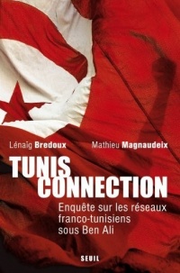 Tunis Connection. Enquête sur les réseaux franco-tunisiens sous Ben Ali
