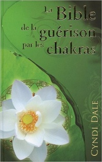 La bible de la guérison par les chakras