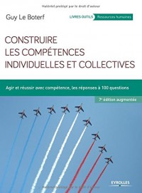 Construire les compétences individuelles et collectives: Agir et réussir avec compétences, les réponses à 100 questions.