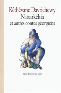 Natsarkékia, celui qui fouille la cendre et autres contes géorgiens