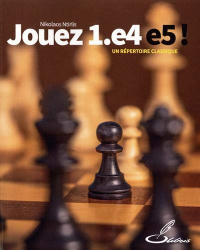 Jouez 1.E4 E5 ! : Un répertoire classique