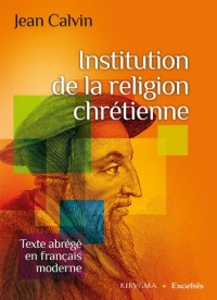 Institution de la Religion Chretienne Texte Abrege en Français Moderne