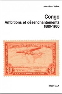 Congo, ambitions et désenchantements : 1880-1960