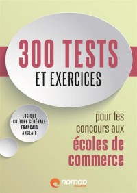300 tests et exercices pour les concours aux écoles de commerce : Logique, français, anglais, culture générale