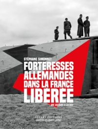 Des forteresses nazies dans la France libérée - Une histoire illustrée, septembre 1944-mai 1945