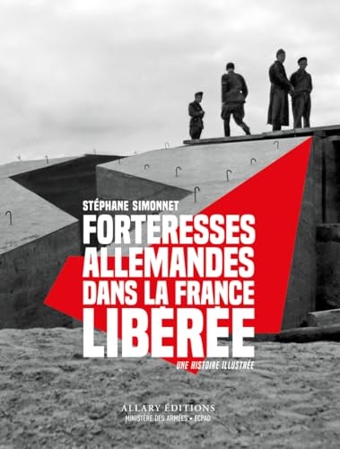 Des forteresses nazies dans la France libérée - Une histoire illustrée, septembre 1944-mai 1945
