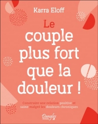 Le couple plus fort que la douleur ! Construire une relation positive et saine malgré les douleurs chroniques