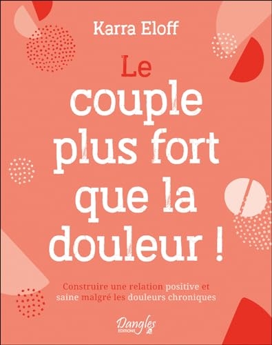 Le couple plus fort que la douleur ! Construire une relation positive et saine malgré les douleurs chroniques