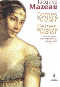 Dames de cour, reines de coeur. Tome 2, Marie-Antoinette, Mme de Pompadour, Joséphine, Sissi